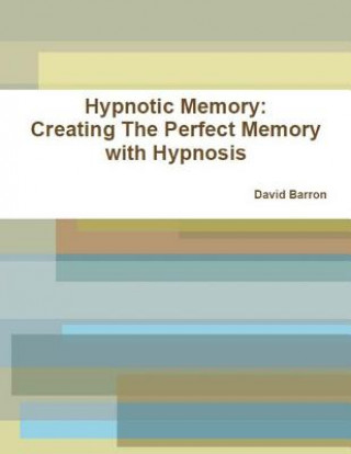 Hypnotic Memory: Creating the Perfect Memory with Hypnosis