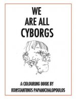 We Are All Cyborgs: The Colouring Book