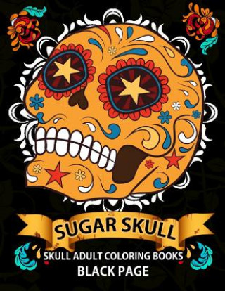 Sugar Skull: black page adult coloring books at midnight Version ( Dia De Los Muertos, Skull Coloring Book for Adults, Relaxation &