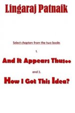 Select chapters from the two books 1. And It Appears Thus.., 2. How I Got This Idea?