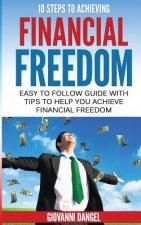 10 Steps To Achieving Financial Freedom: Easy To Follow Guide With Tips To Help you Achieve Financial Freedom