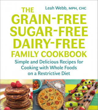 Grain-Free, Sugar-Free, Dairy-Free Family Cookbook (Leah Webb)(Miękka)
