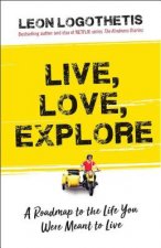 Live, Love, Explore, 1: Discover the Way of the Traveler a Roadmap to the Life You Were Meant to Live