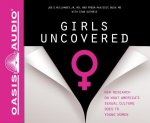 Girls Uncovered (Library Edition): New Research on What America's Sexual Culture Does to Young Women