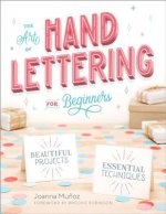 The Art of Hand Lettering for Beginners: Beautiful Projects and Essential Techniques