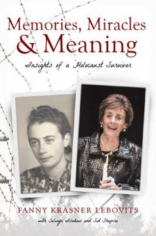Memories, Miracles and Meaning: Insights of a Holocaust Survivor
