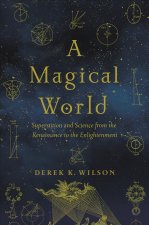 A Magical World: Superstition and Science from the Renaissance to the Enlightenment