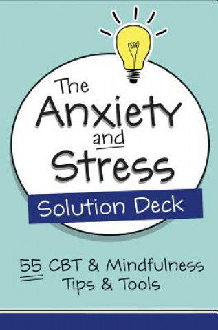 The Anxiety and Stress Solution Deck: 55 CBT & Mindfulness Tips & Tools