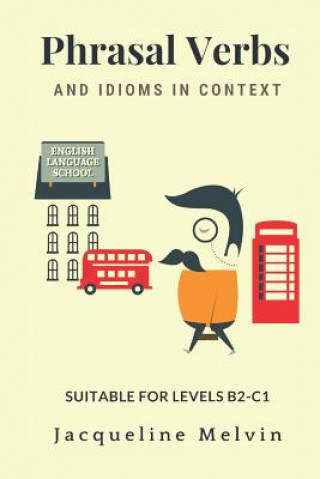 Phrasal Verbs and Idioms in Context: Suitable for Levels B2-C1