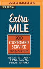 Extra Mile: 500 Customer Service Tips for Success: Tools to Attract, Satisfy, & Retain Even the Most Difficult Customer
