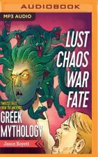 Lust, Chaos, War & Fate: Greek Mythology: Timeless Tales from the Ancients