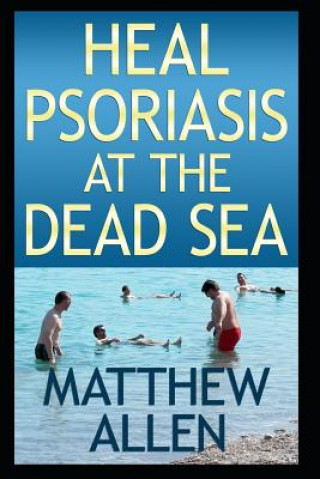 Heal Psoriasis at the Dead Sea: Nutrition, Sun, Sea, Detox and Positive Thoughts Essential for Clearing Skin and Joints.