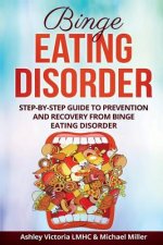 Binge Eating Disorder: Step-By-Step Guide to Prevention and Recovery from Binge Eating Disorder