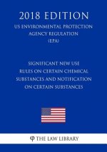 Significant New Use Rules on Certain Chemical Substances and Notification on Certain Substances (US Environmental Protection Agency Regulation) (EPA)