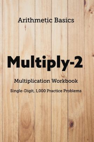 Arithmetic Basics Multiply-2 Multiplication Workbooks, Single-Digit, 1,000 Practice Problems