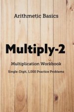 Arithmetic Basics Multiply-2 Multiplication Workbooks, Single-Digit, 1,000 Practice Problems