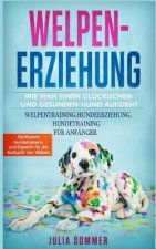 Welpenerziehung: Wie Man Einen Glücklichen Hund Auf Zieht
