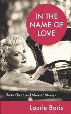 In the Name of Love: Thirty Short and Shorter Stories