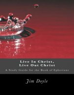 Live In Christ, Live Out Christ: A Study Guide for the Book of Ephesians