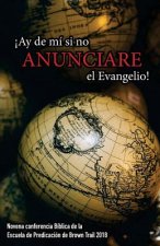 ?Ay de mí si no Anunciare el Evangelio! Novena Conferencia de Brown Trail 2018: Novena Conferencia de la Escuela de Predicación de Brown Trail