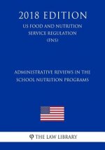 Administrative Reviews in the School Nutrition Programs (US Food and Nutrition Service Regulation) (FNS) (2018 Edition)