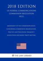 Amendment of the Commissions Rules, Concerning Commission Organization, Practice and Procedure, Frequency Allocations and Radio Treaty Matters (US Fed
