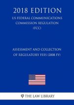 Assessment and Collection of Regulatory fees (2008 FY) (US Federal Communications Commission Regulation) (FCC) (2018 Edition)