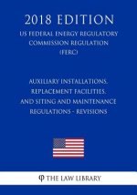 Auxiliary Installations, Replacement Facilities, and Siting and Maintenance Regulations - Revisions (US Federal Energy Regulatory Commission Regulatio