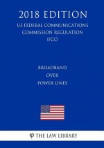 Broadband Over Power Lines (US Federal Communications Commission Regulation) (FCC) (2018 Edition)