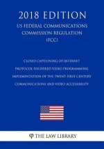Closed Captioning of Internet Protocol-Delivered Video Programming - Implementation of the Twent-First Century Communications and Video Accessibility