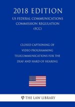 Closed Captioning of Video Programming - Telecommunications for the Deaf and Hard of Hearing (US Federal Communications Commission Regulation) (FCC) (