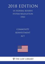 Community Reinvestment Act (US Federal Reserve System Regulation) (FRS) (2018 Edition)