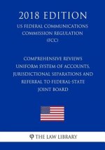 Comprehensive Reviews - Uniform System of Accounts, Jurisdictional Separations and Referral to Federal-State Joint Board (US Federal Communications Co