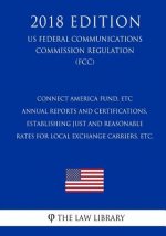 Connect America Fund, ETC Annual Reports and Certifications, Establishing Just and Reasonable Rates for Local Exchange Carriers, etc. (US Federal Comm