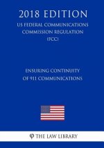 Ensuring Continuity of 911 Communications (US Federal Communications Commission Regulation) (FCC) (2018 Edition)