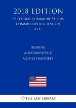 Hearing Aid-Compatible Mobile Handsets (US Federal Communications Commission Regulation) (FCC) (2018 Edition)