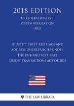 Identity Theft Red Flags and Address Discrepancies Under the Fair and Accurate Credit Transactions Act of 2003 (US Federal Reserve System Regulation)