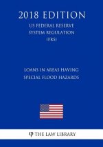 Loans in Areas Having Special Flood Hazards (US Federal Reserve System Regulation) (FRS) (2018 Edition)