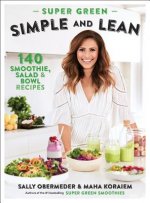 Super Green Simple and Lean: 140 Smoothies, Salad & Bowl Recipes