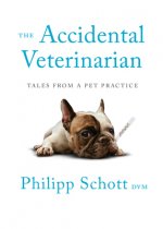 The Accidental Veterinarian: Tales from a Pet Practice