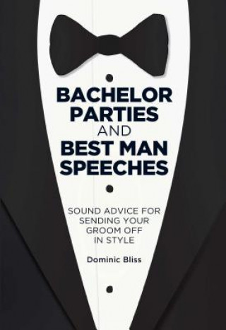 Bachelor Parties and Best Man Speeches: Sound Advice for Sending Your Groom Off in Style