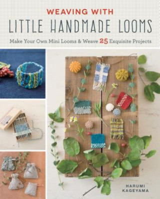 Weaving with Little Handmade Looms: Make Your Own Mini Looms and Weave 25 Exquisite Projects (Harumi Kageyama)(Puha kötésű)