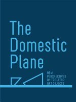 Domestic Plane: New Perspectives on Tabletop Art Objects