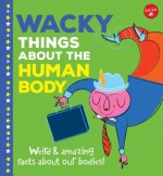Wacky Things about the Human Body: Weird and Amazing Facts about Our Bodies!