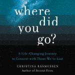 Where Did You Go?: A Life-Changing Journey to Connect with Those We've Lost