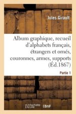 Album Graphique, Recueil d'Alphabets Francais, Etrangers Et Ornes, Couronnes, Armes
