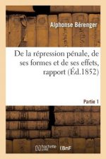 de la Repression Penale, de Ses Formes Et de Ses Effets, Rapport. Partie 1