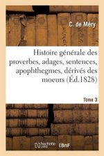 Histoire Generale Des Proverbes, Adages, Sentences, Apophthegmes, Derives Des Moeurs