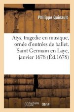 Atys, Tragedie En Musique, Ornee d'Entrees de Ballet, de Machines Et de Changements de Theatre
