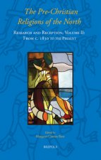 The Pre-Christian Religions of the North: Research and Reception, Volume II: From C. 1830 to the Present